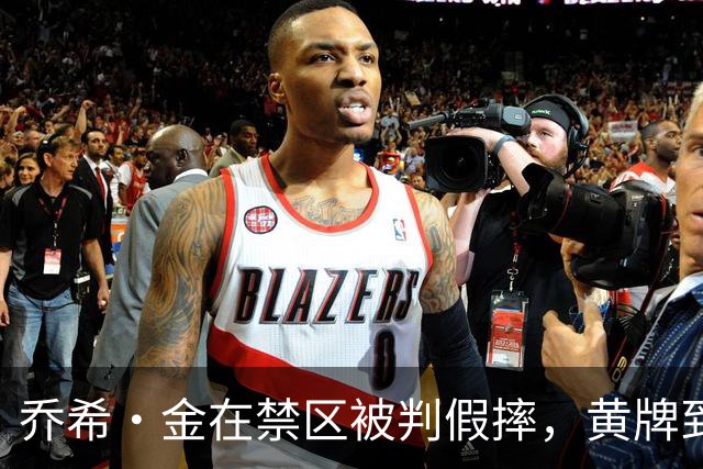 乔希·金在禁区被判假摔，黄牌到手！