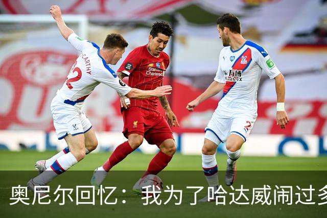 奥尼尔回忆：我为了哈达威闹过多大的脾气